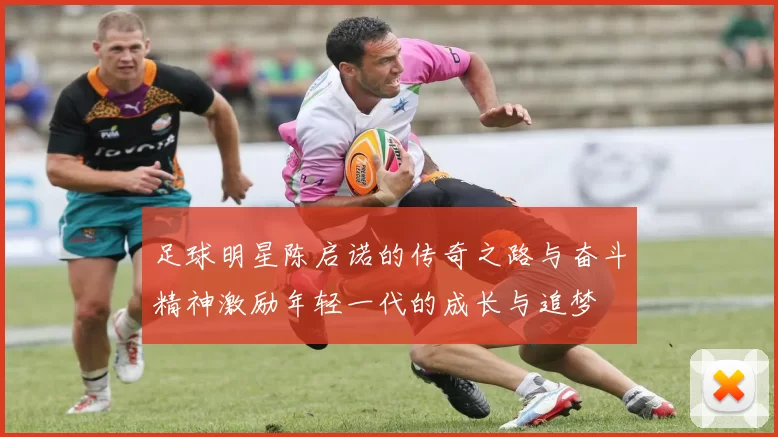 足球明星陈启诺的传奇之路与奋斗精神激励年轻一代的成长与追梦