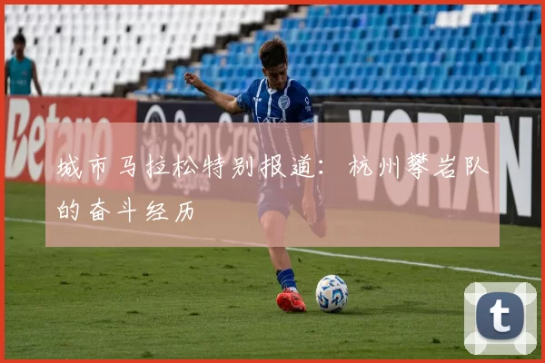 城市马拉松特别报道：杭州攀岩队的奋斗经历